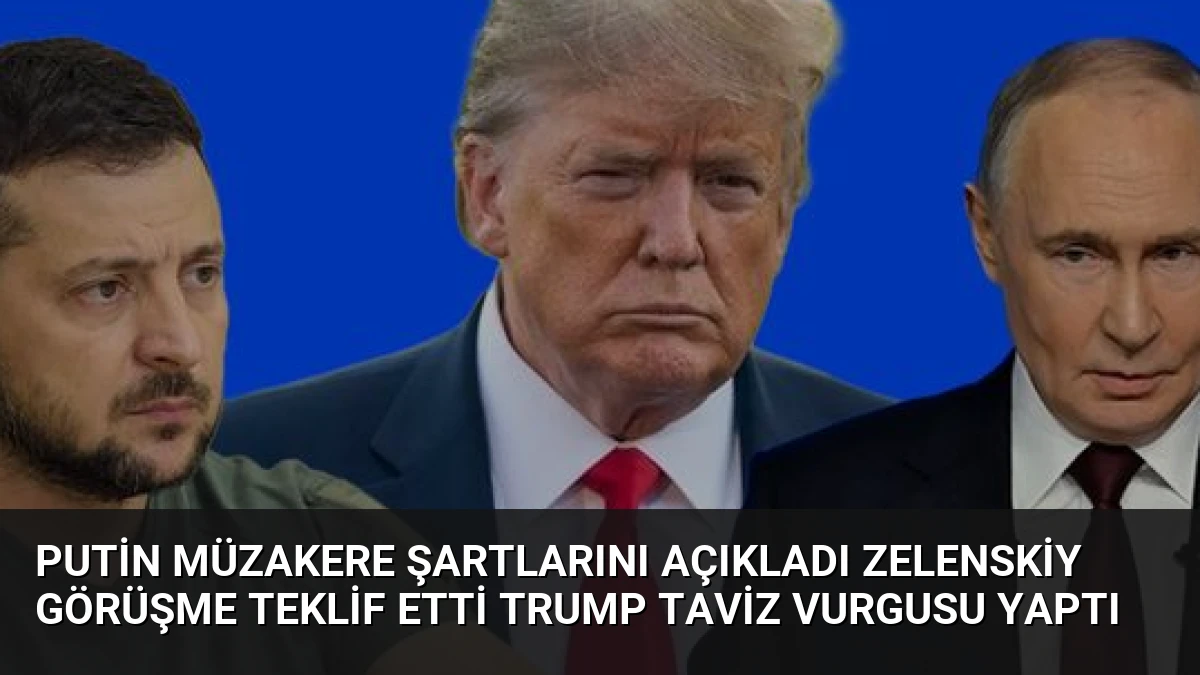 Putin Müzakere Şartlarını Açıkladı Zelenskiy Görüşme Teklif Etti Trump Taviz Vurgusu Yaptı