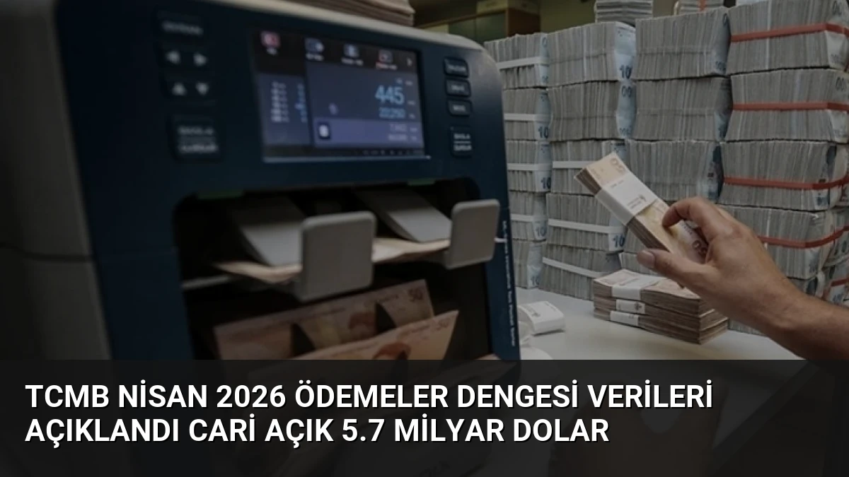 TCMB Nisan 2026 Ödemeler Dengesi Verileri Açıklandı Cari Açık 5.7 Milyar Dolar
