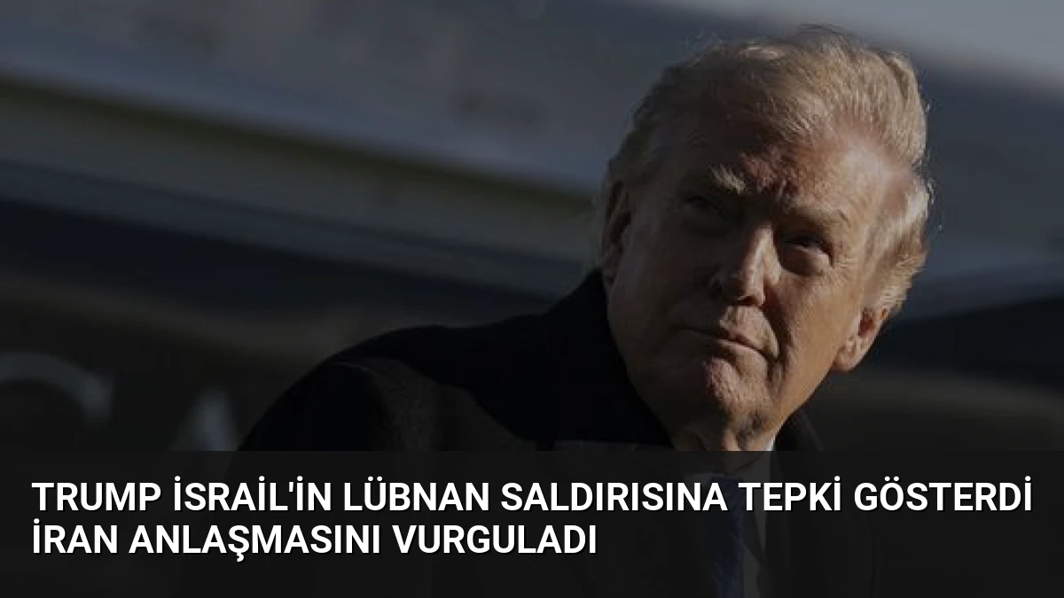 Trump İsrail’in Lübnan Saldırısına Tepki Gösterdi İran Anlaşmasını Vurguladı