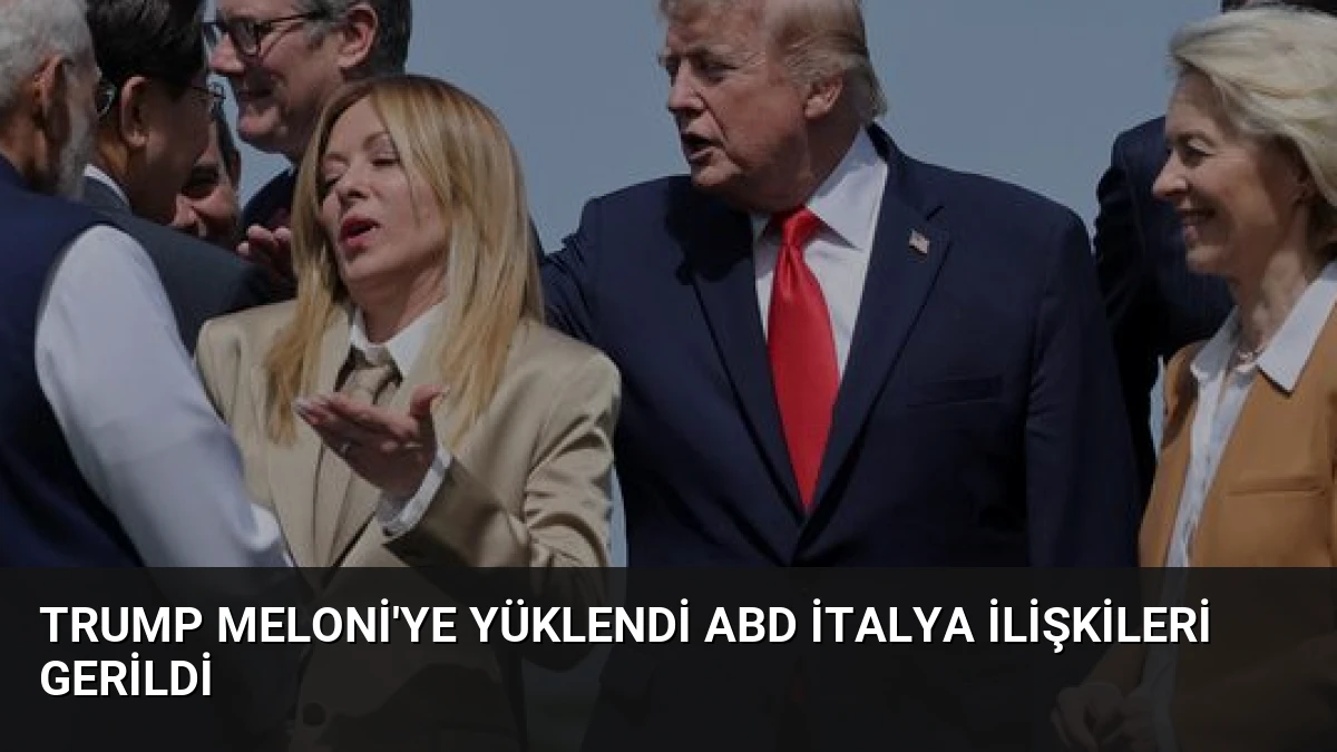 Trump Meloni’ye Yüklendi ABD İtalya İlişkileri Gerildi