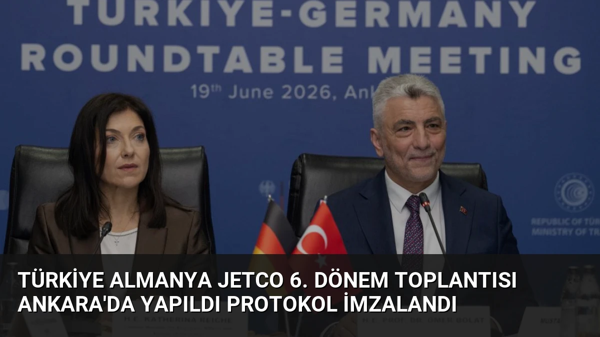 Türkiye Almanya JETCO 6. Dönem Toplantısı Ankara’da Yapıldı Protokol İmzalandı