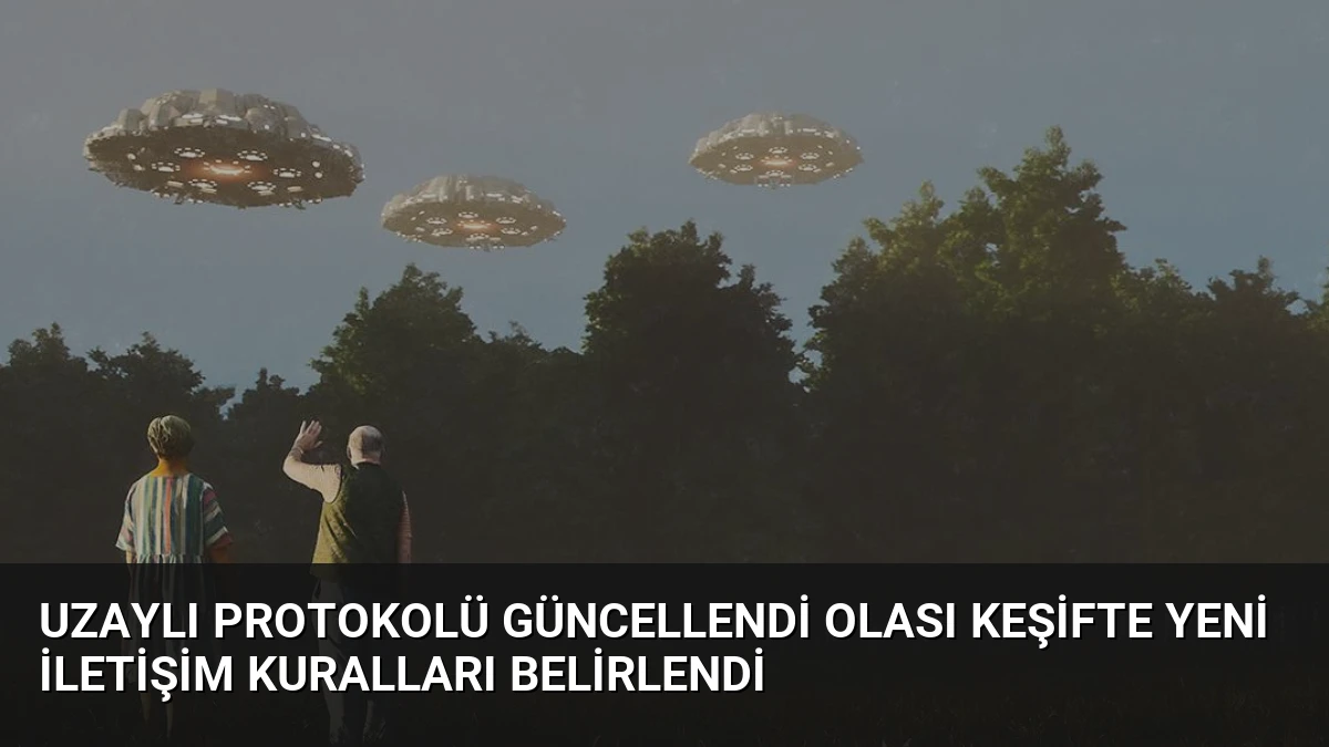 Uzaylı Protokolü Güncellendi Olası Keşifte Yeni İletişim Kuralları Belirlendi