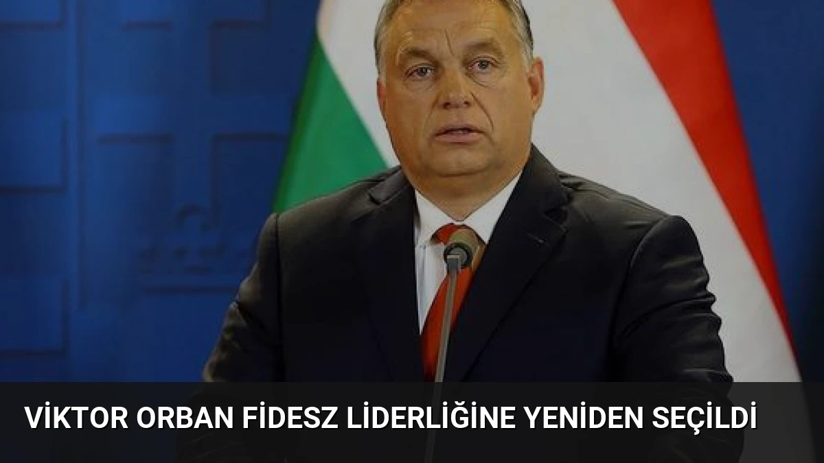 Viktor Orban Fidesz Liderliğine Yeniden Seçildi
