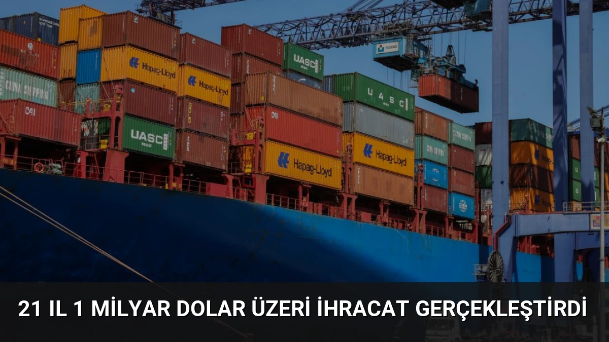 21 Il 1 Milyar Dolar Üzeri İhracat Gerçekleştirdi