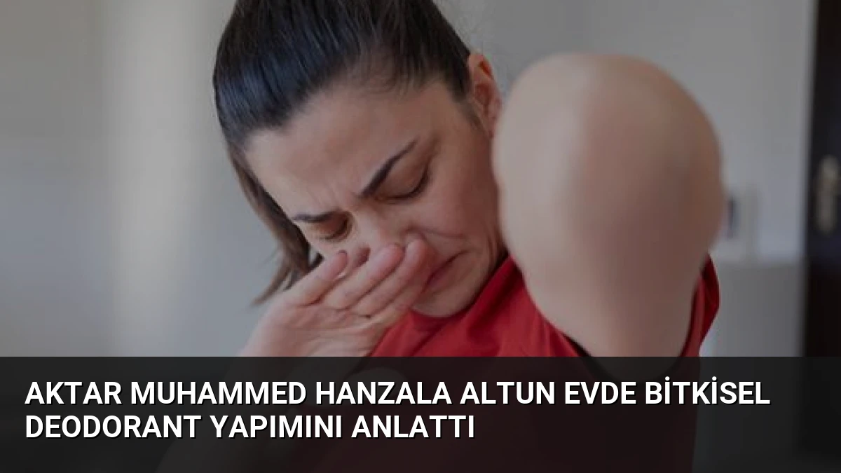 Aktar Muhammed Hanzala Altun Evde Bitkisel Deodorant Yapımını Anlattı