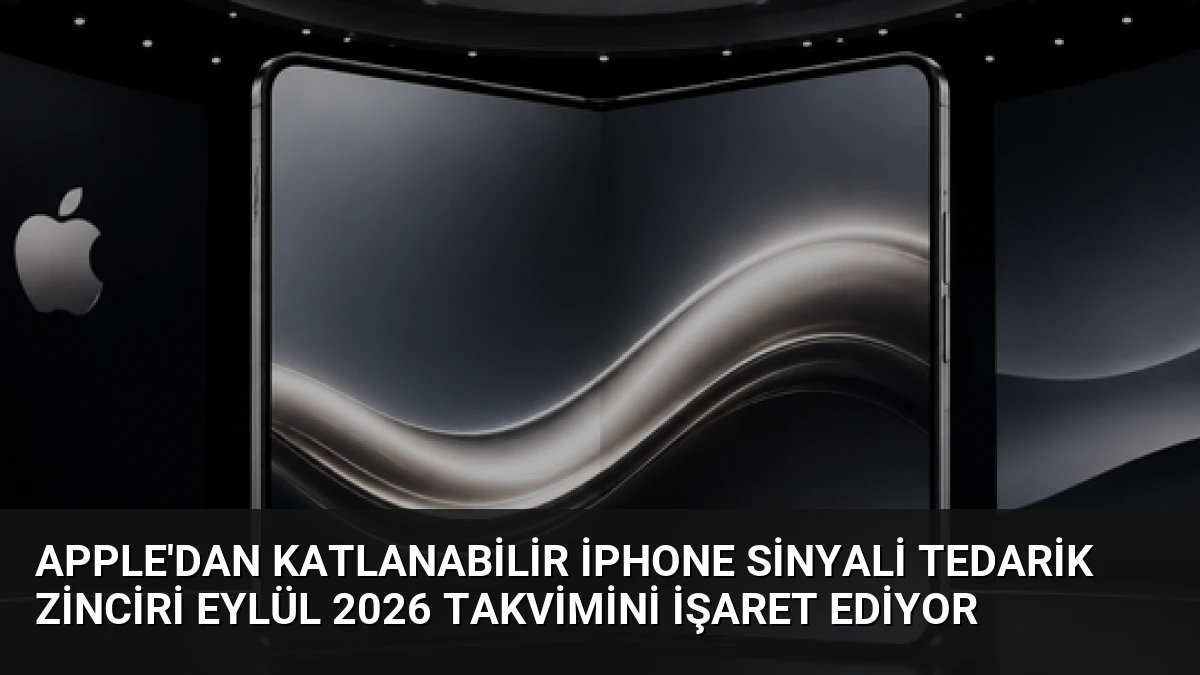 Apple’dan Katlanabilir iPhone Sinyali Tedarik Zinciri Eylül 2026 Takvimini İşaret Ediyor