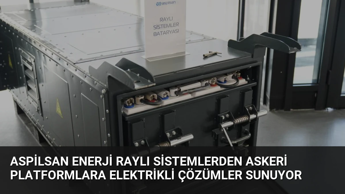 ASPİLSAN Enerji Raylı Sistemlerden Askeri Platformlara Elektrikli Çözümler Sunuyor
