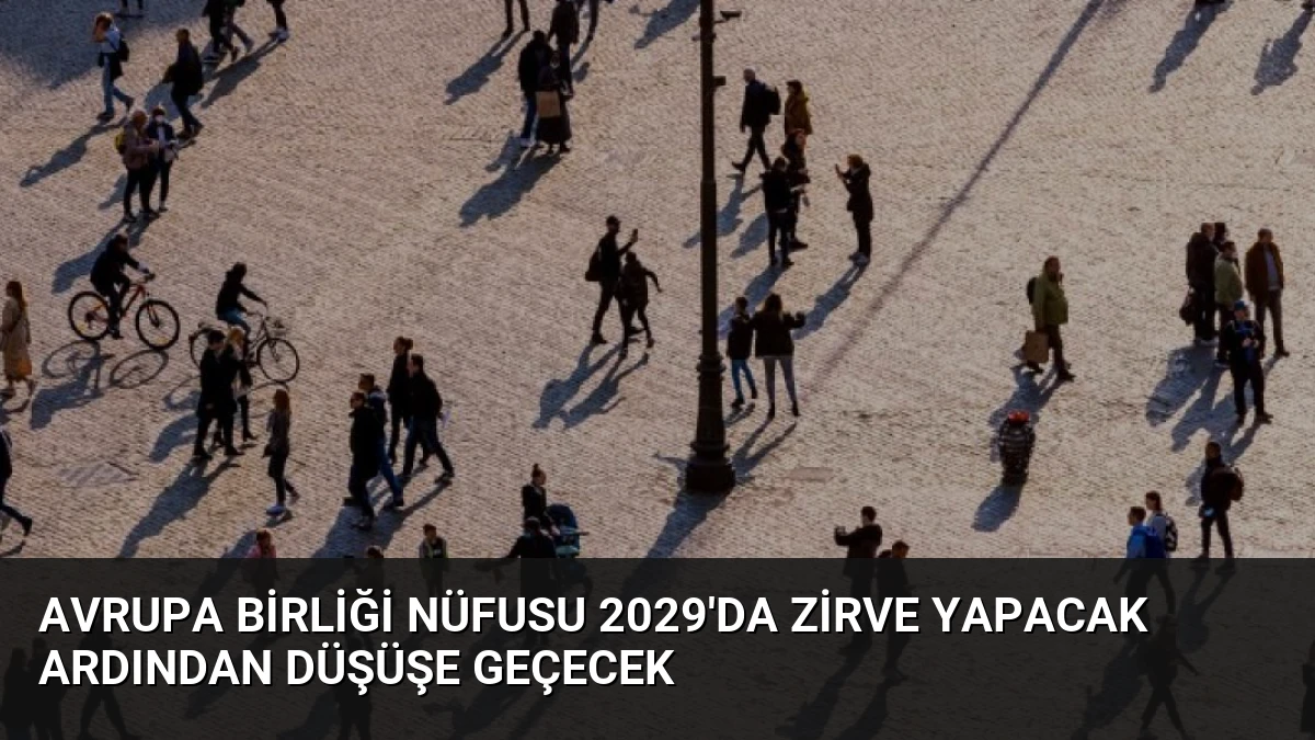 Avrupa Birliği Nüfusu 2029’da Zirve Yapacak Ardından Düşüşe Geçecek