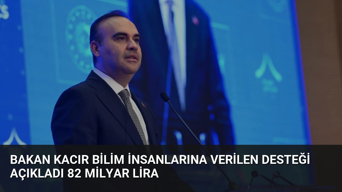 Bakan Kacır Bilim İnsanlarına Verilen Desteği Açıkladı 82 Milyar Lira