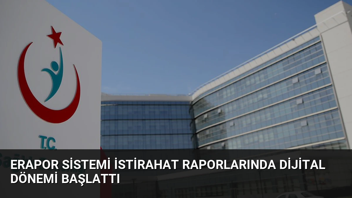 eRapor Sistemi İstirahat Raporlarında Dijital Dönemi Başlattı