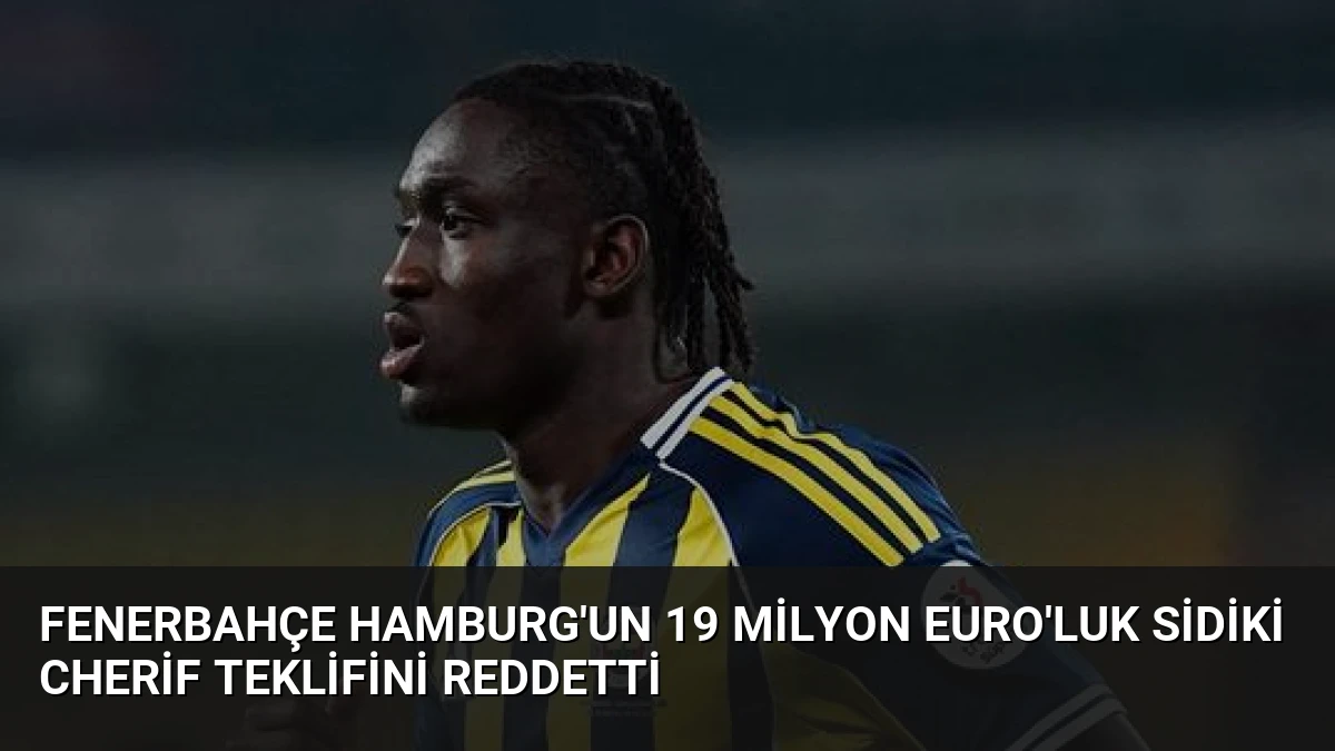 Fenerbahçe Hamburg’un 19 Milyon Euro’luk Sidiki Cherif Teklifini Reddetti