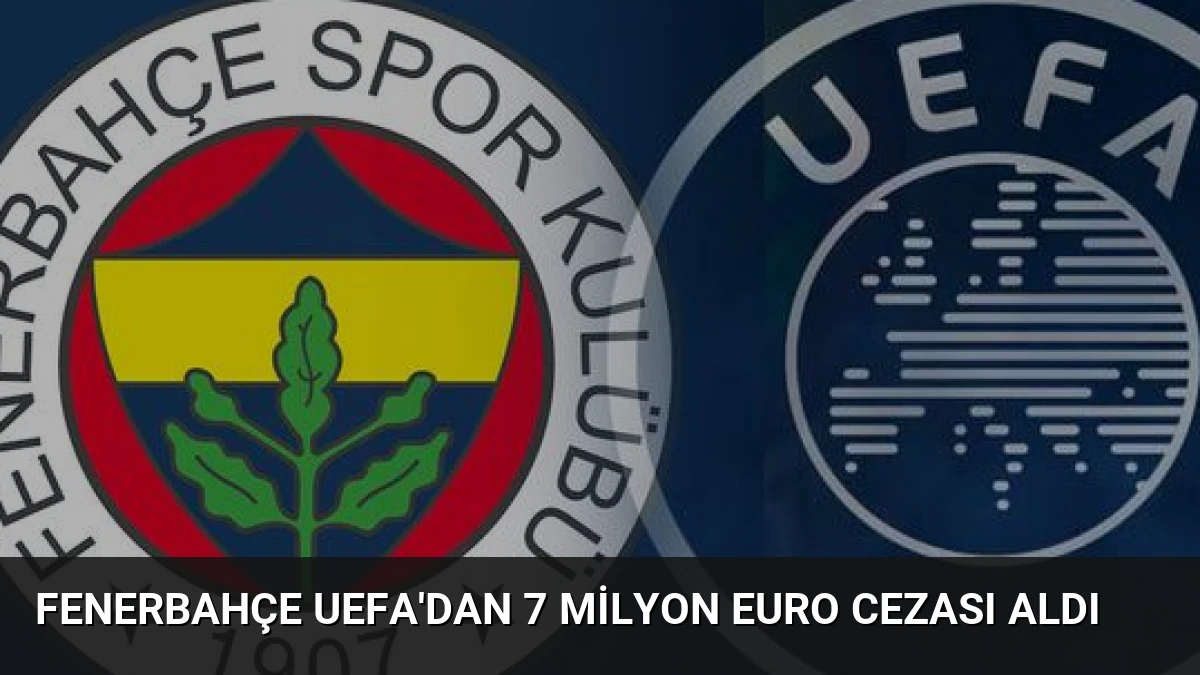 Fenerbahçe UEFA’dan 7 Milyon Euro Cezası Aldı