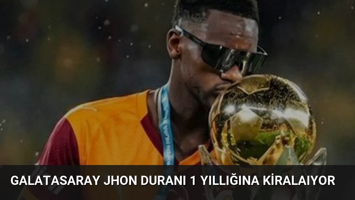 Galatasaray Jhon Duranı 1 Yıllığına Kiralaıyor