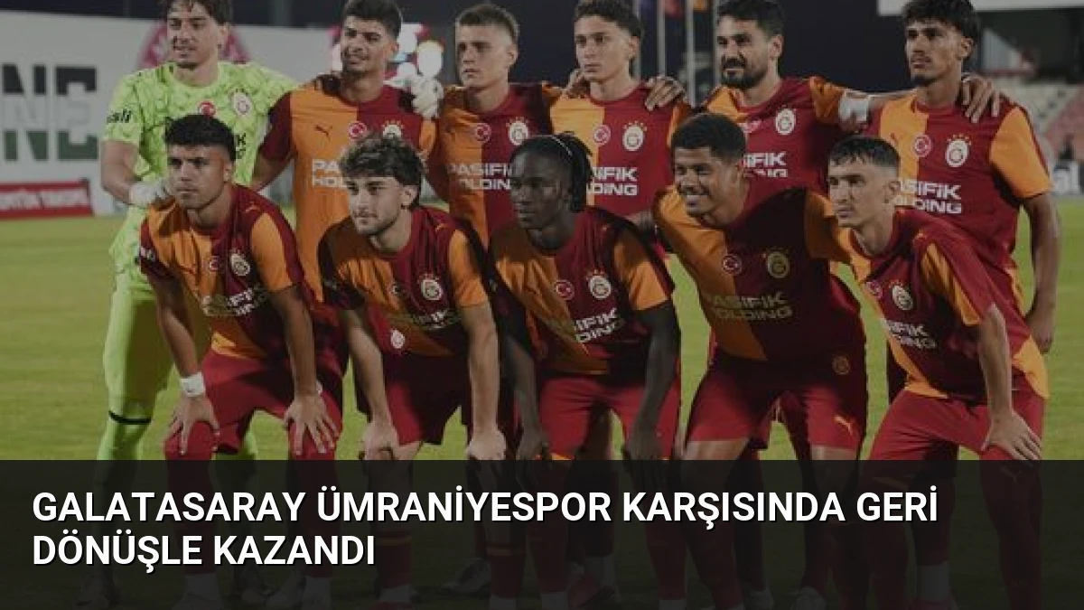 Galatasaray Ümraniyespor Karşısında Geri Dönüşle Kazandı
