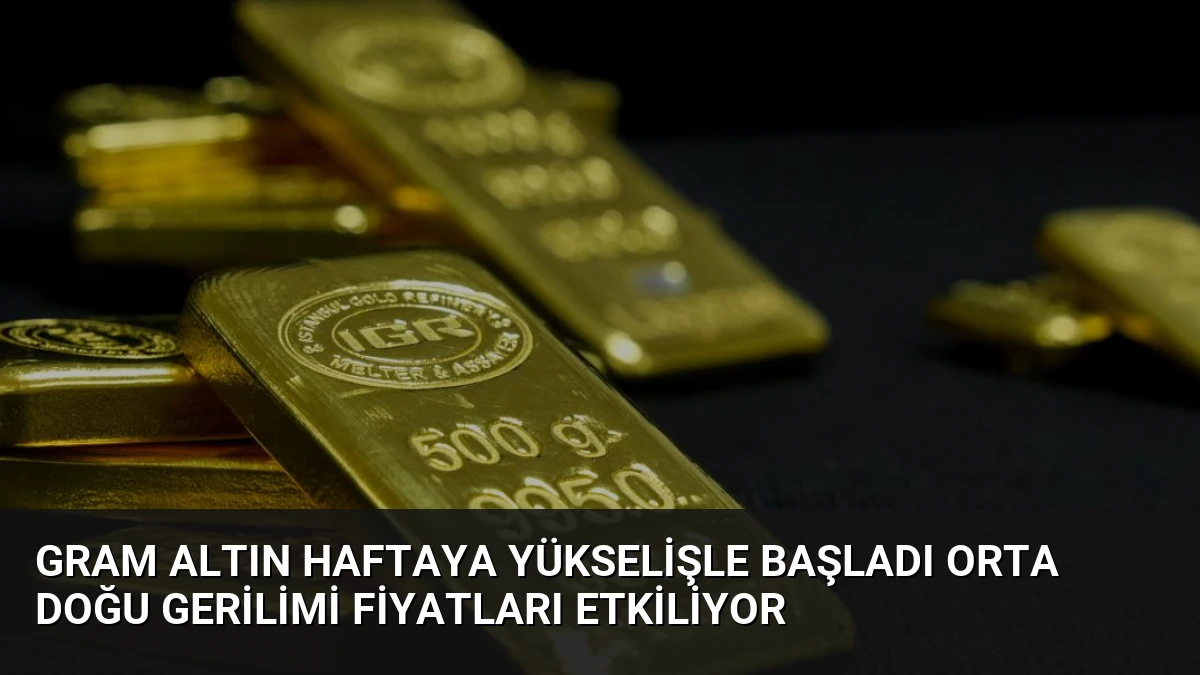 Gram Altın Haftaya Yükselişle Başladı Orta Doğu Gerilimi Fiyatları Etkiliyor