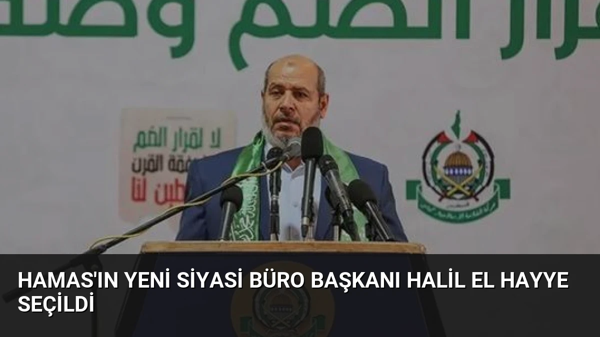 Hamas’ın Yeni Siyasi Büro Başkanı Halil El Hayye Seçildi