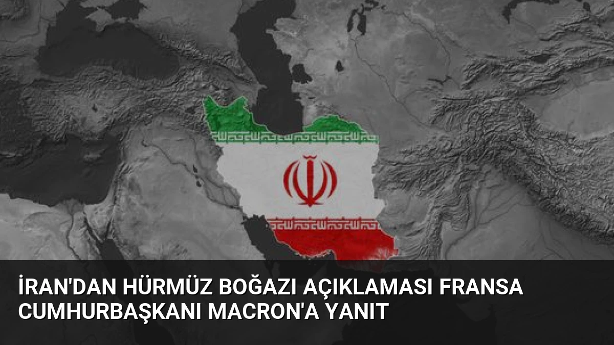 İran’dan Hürmüz Boğazı Açıklaması Fransa Cumhurbaşkanı Macron’a Yanıt