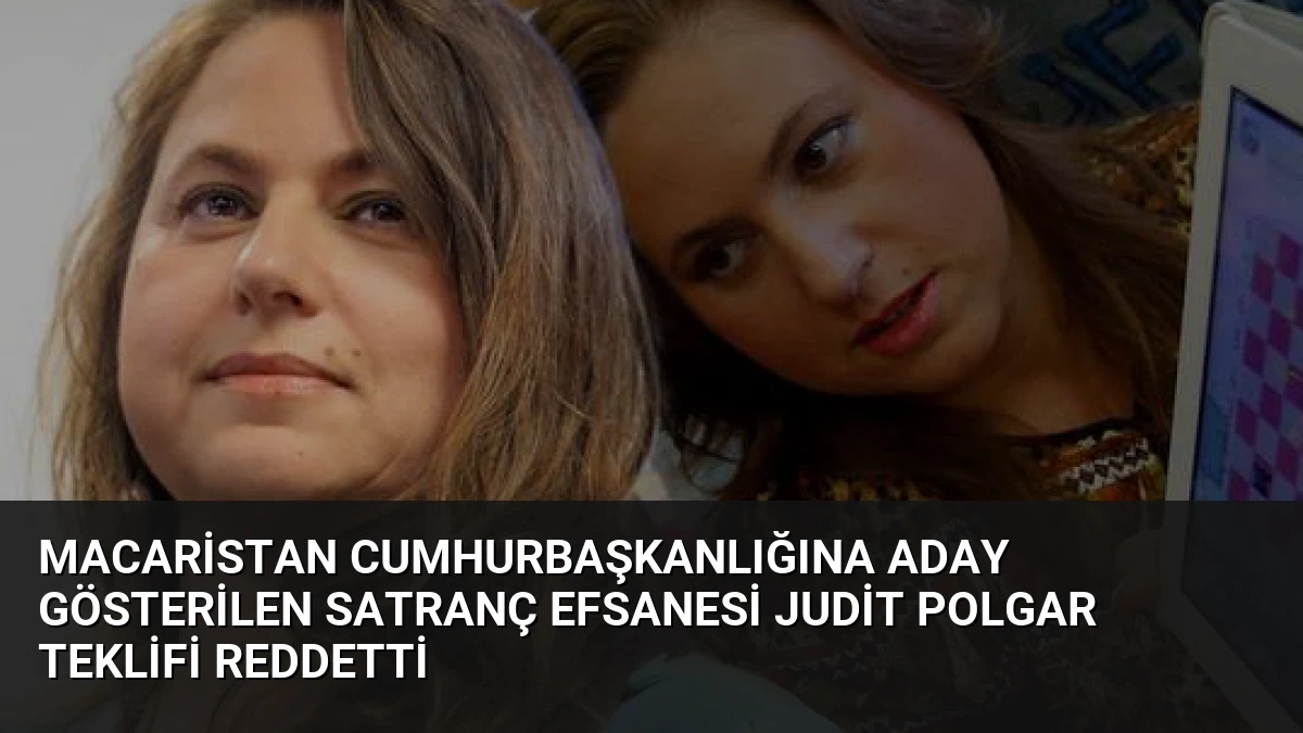 Macaristan Cumhurbaşkanlığına Aday Gösterilen Satranç Efsanesi Judit Polgar Teklifi Reddetti
