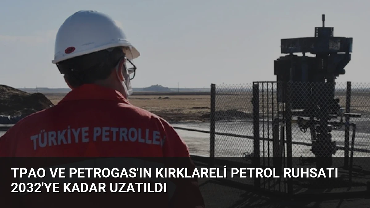 TPAO ve Petrogas’ın Kırklareli Petrol Ruhsatı 2032’ye Kadar Uzatıldı
