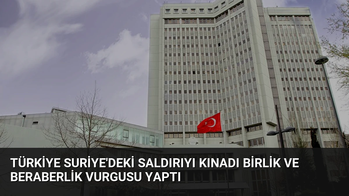 Türkiye Suriye’deki Saldırıyı Kınadı Birlik ve Beraberlik Vurgusu Yaptı