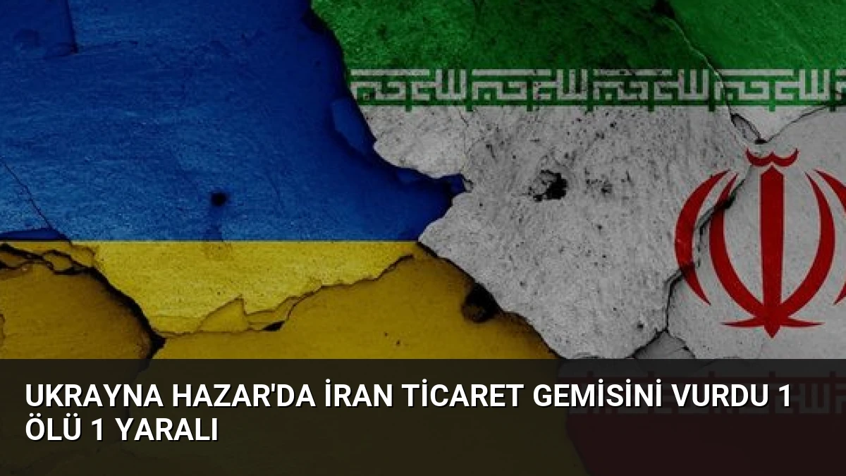 Ukrayna Hazar’da İran Ticaret Gemisini Vurdu 1 Ölü 1 Yaralı