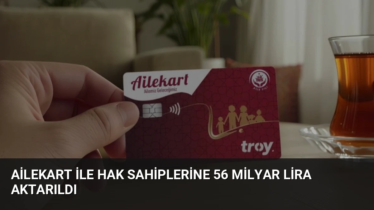 Ailekart ile Hak Sahiplerine 56 Milyar Lira Aktarıldı