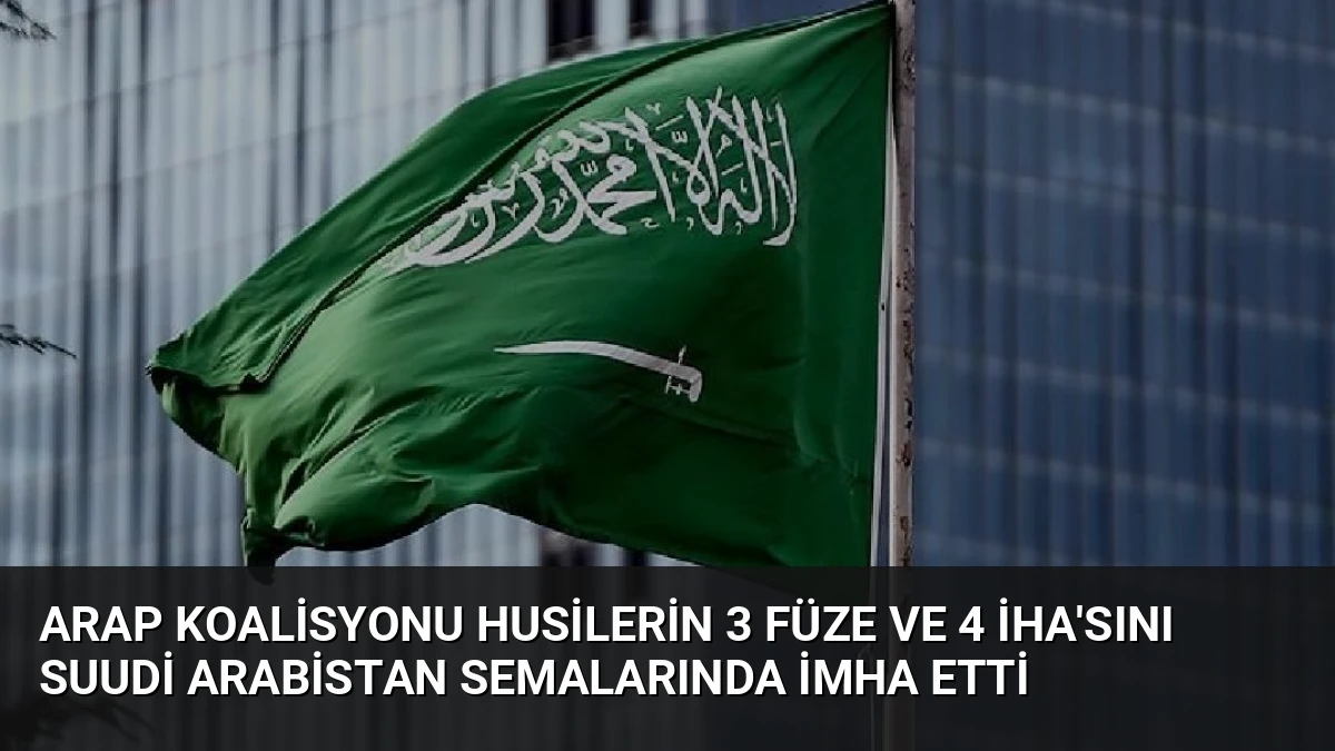 Arap Koalisyonu Husilerin 3 Füze ve 4 İHA’sını Suudi Arabistan Semalarında İmha Etti