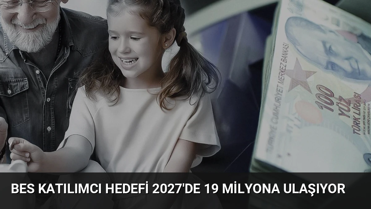 BES Katılımcı Hedefi 2027’de 19 Milyona Ulaşıyor