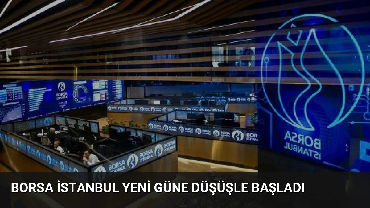 Borsa İstanbul Yeni Güne Düşüşle Başladı