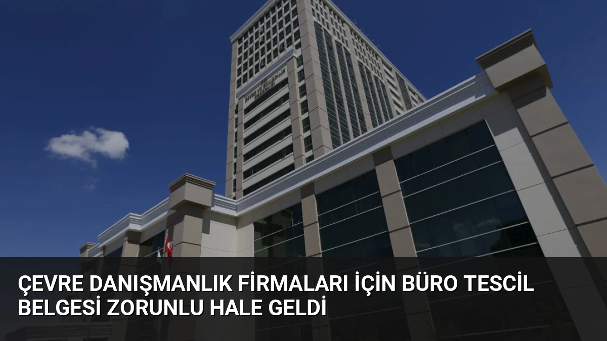 Çevre Danışmanlık Firmaları İçin Büro Tescil Belgesi Zorunlu Hale Geldi