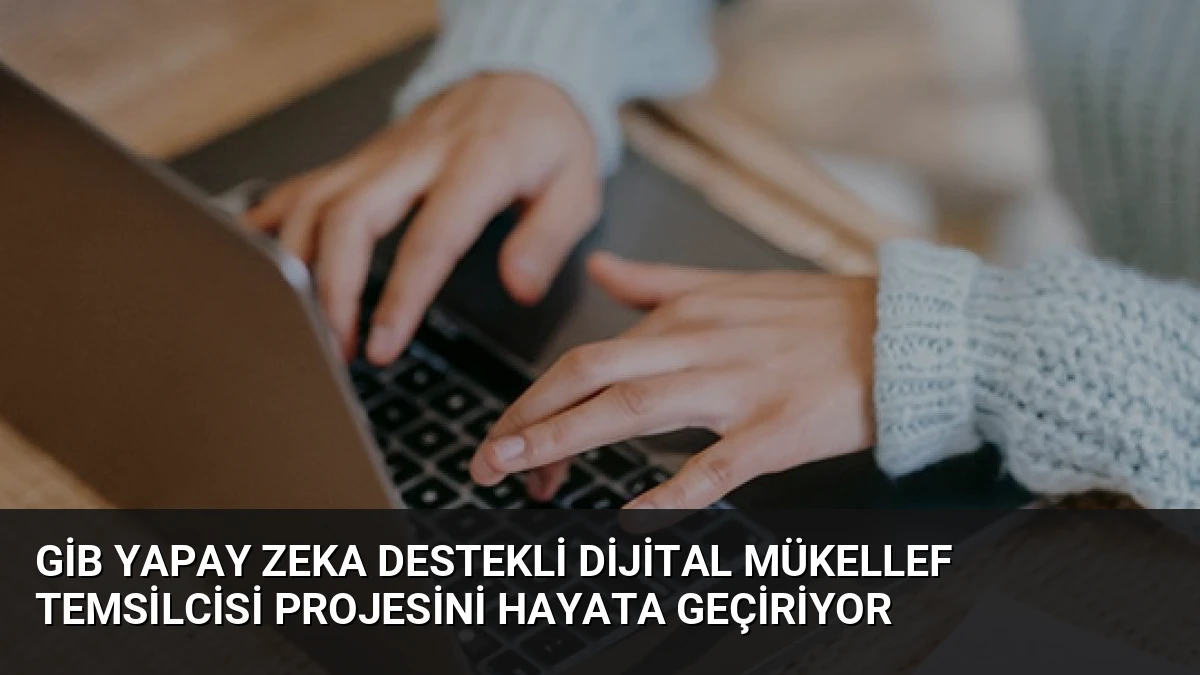 GİB Yapay Zeka Destekli Dijital Mükellef Temsilcisi Projesini Hayata Geçiriyor