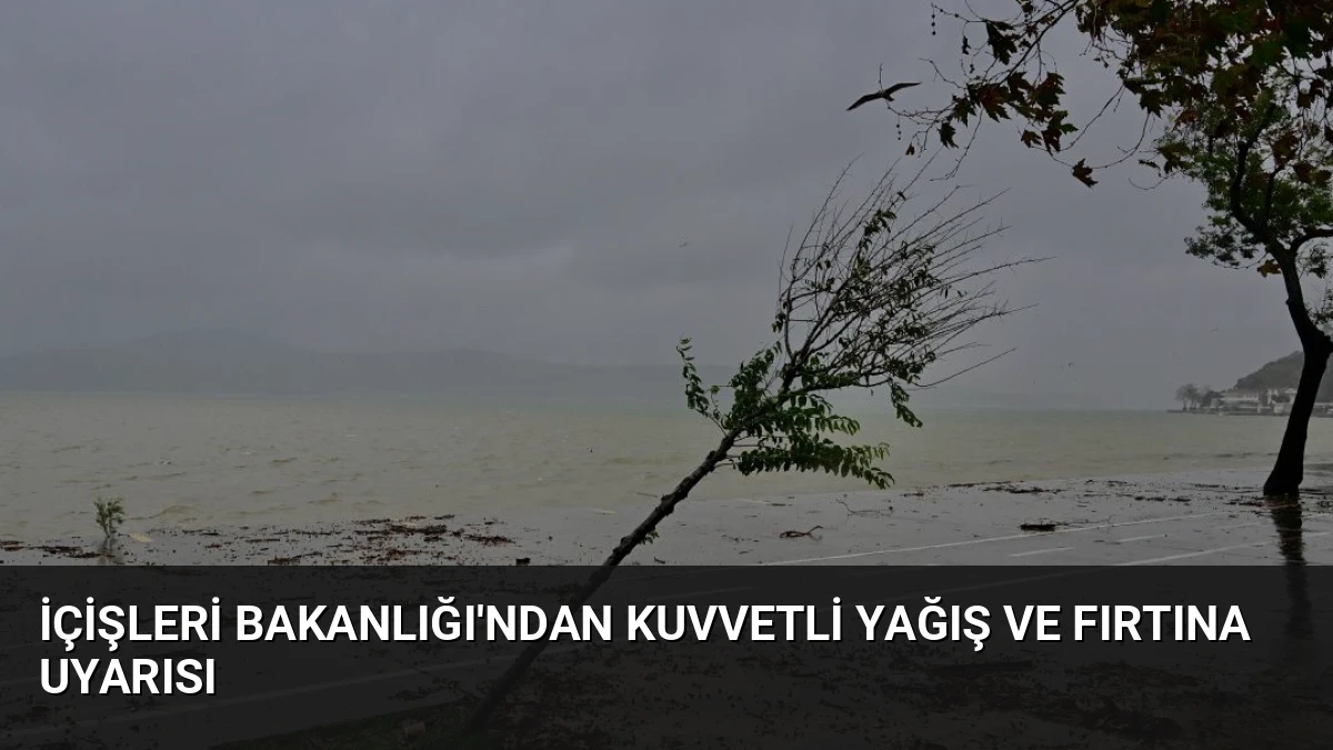 İçişleri Bakanlığı’ndan Kuvvetli Yağış ve Fırtına Uyarısı