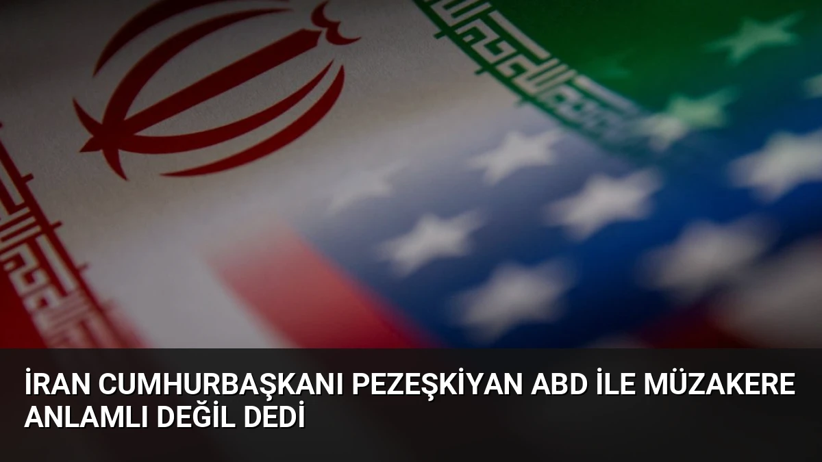 İran Cumhurbaşkanı Pezeşkiyan ABD ile Müzakere Anlamlı Değil Dedi