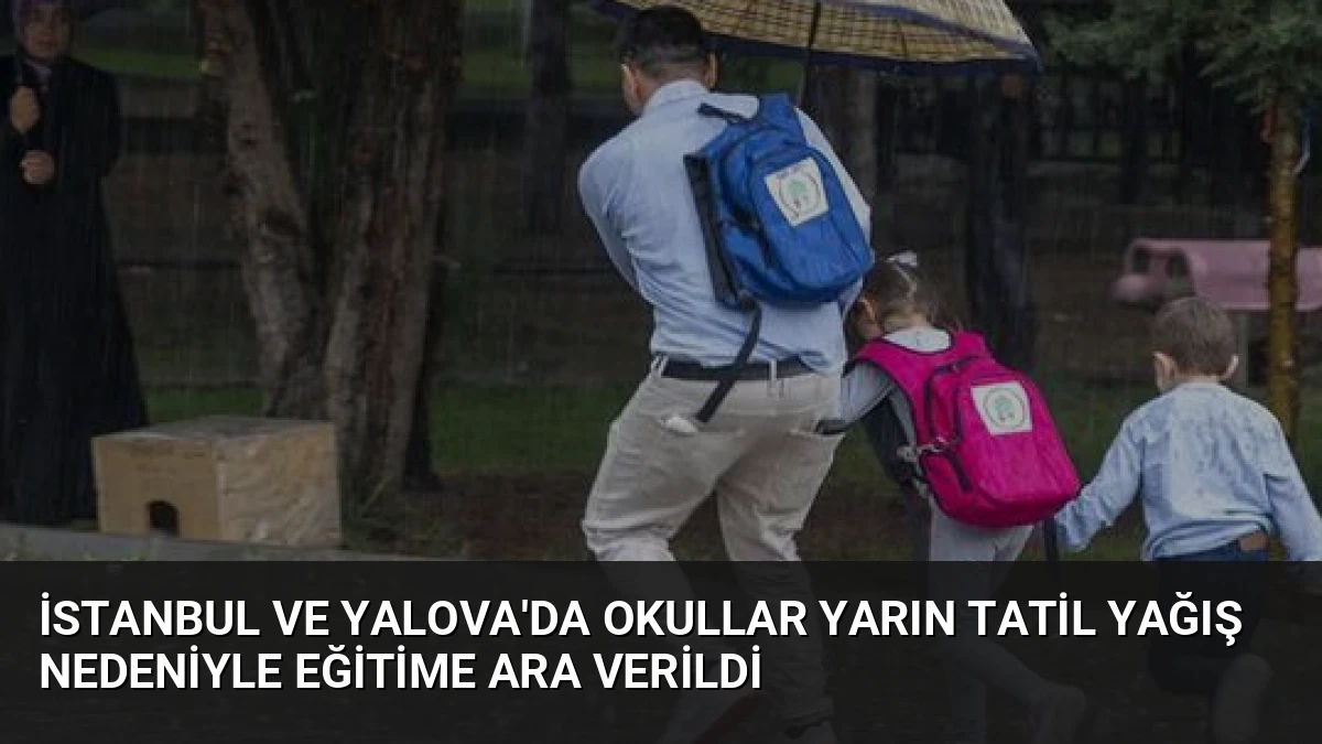 İstanbul ve Yalova’da Okullar Yarın Tatil Yağış Nedeniyle Eğitime Ara Verildi