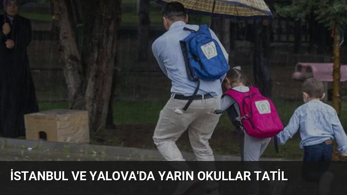 İstanbul ve Yalova’da Yarın Okullar Tatil