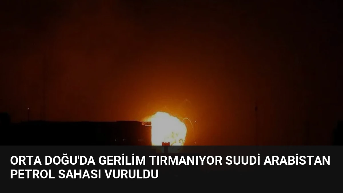 Orta Doğu’da Gerilim Tırmanıyor Suudi Arabistan Petrol Sahası Vuruldu