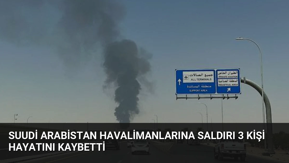 Suudi Arabistan Havalimanlarına Saldırı 3 Kişi Hayatını Kaybetti