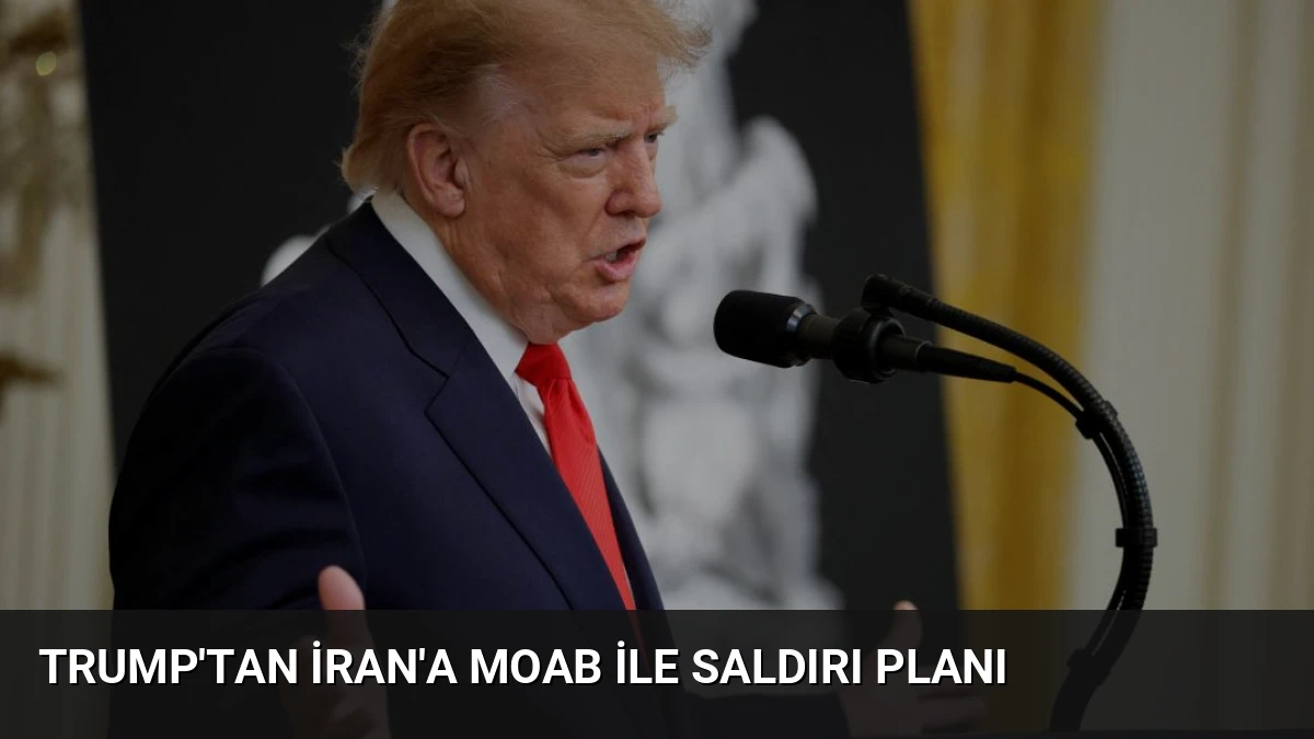 Trump’tan İran’a MOAB ile Saldırı Planı