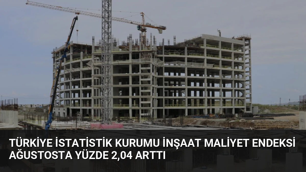 Türkiye İstatistik Kurumu İnşaat Maliyet Endeksi Ağustosta Yüzde 2,04 Arttı