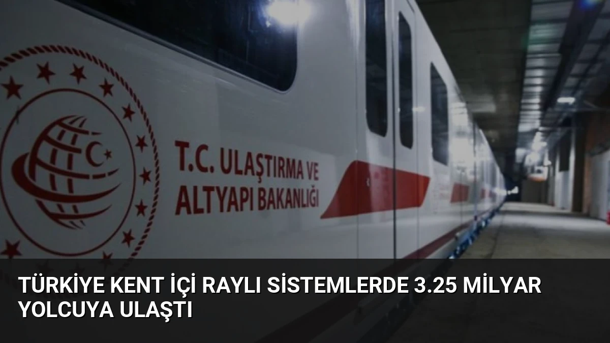 Türkiye Kent İçi Raylı Sistemlerde 3.25 Milyar Yolcuya Ulaştı