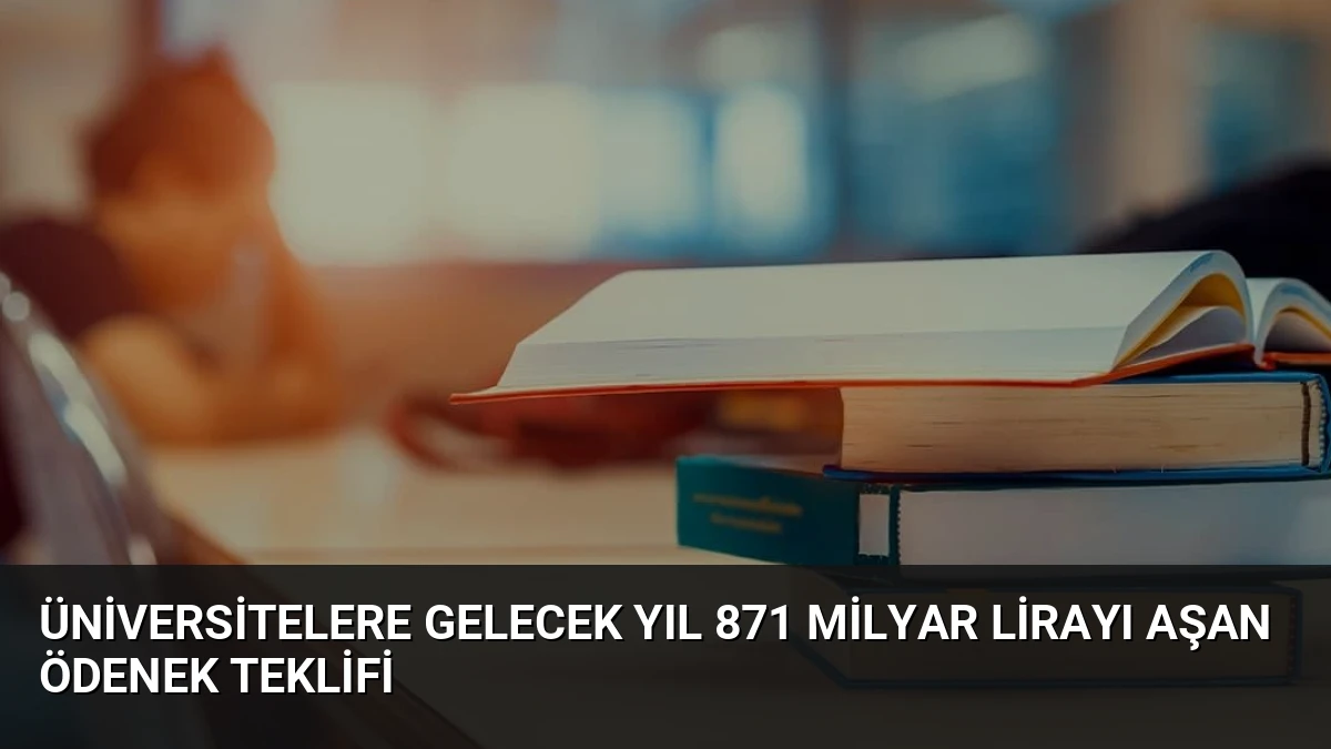 Üniversitelere Gelecek Yıl 871 Milyar Lirayı Aşan Ödenek Teklifi
