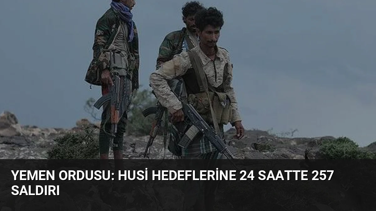Yemen Ordusu: Husi Hedeflerine 24 Saatte 257 Saldırı